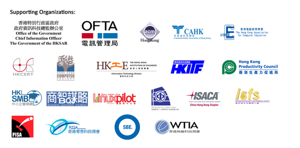 Supporting Organizations - OGCIO, OFTA, ACM Hong Kong, CAHK, HKACE, HKCERT, HKCS, HKIE, HKITF, HKPC, HKSMB, BQJ, Linuxpilot, IEEE HK Com., ISACA, isfs, PISA, RTIA, SBE, WTIA